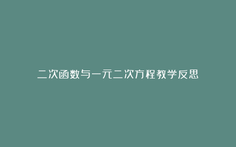 二次函数与一元二次方程教学反思