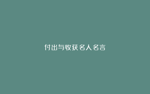 付出与收获名人名言