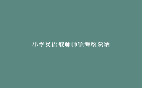 小学英语教师师德考核总结