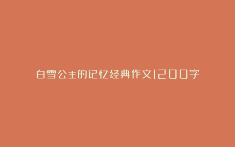 白雪公主的记忆经典作文1200字