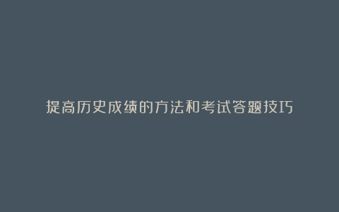 提高历史成绩的方法和考试答题技巧