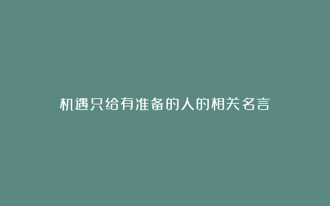 机遇只给有准备的人的相关名言