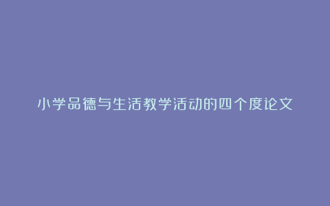 小学品德与生活教学活动的四个度论文