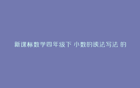 新课标数学四年级下《小数的读法写法》的教学反思