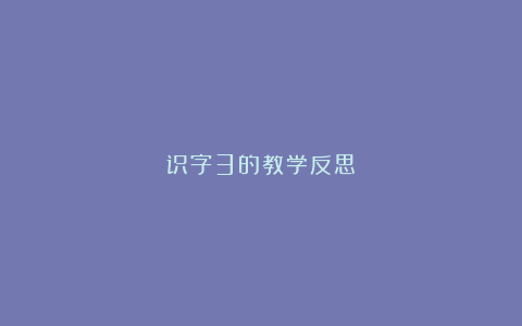 识字3的教学反思