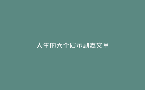 人生的六个启示励志文章