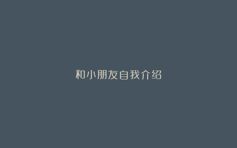 和小朋友自我介绍