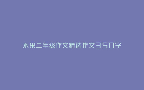 水果二年级作文精选作文350字