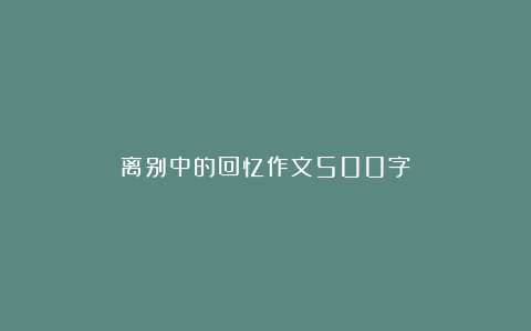 离别中的回忆作文500字