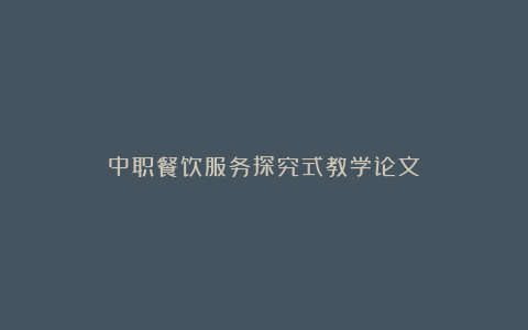 中职餐饮服务探究式教学论文