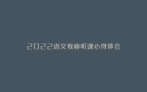 2022语文教师听课心得体会