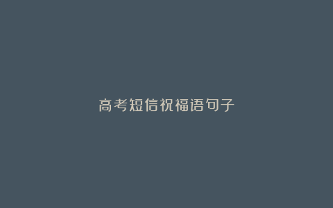 高考短信祝福语句子