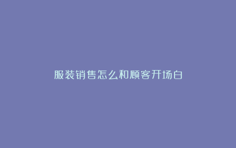 服装销售怎么和顾客开场白