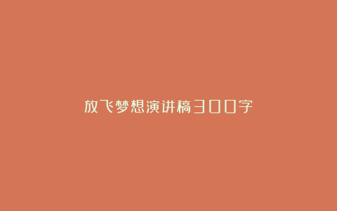 放飞梦想演讲稿300字