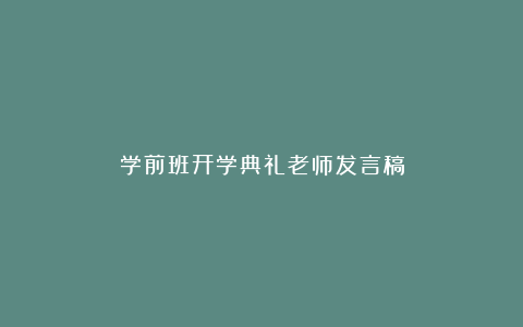 学前班开学典礼老师发言稿