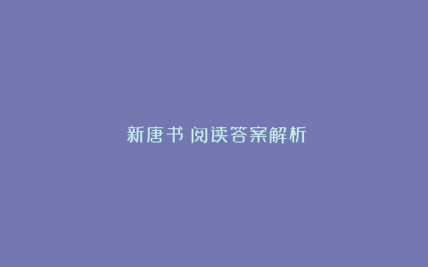 《新唐书》阅读答案解析