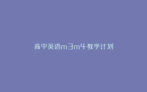 高中英语m3m4教学计划