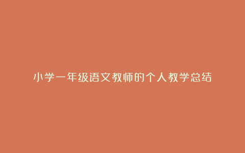 小学一年级语文教师的个人教学总结