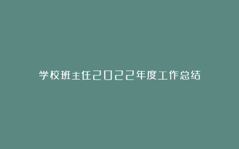 学校班主任2022年度工作总结