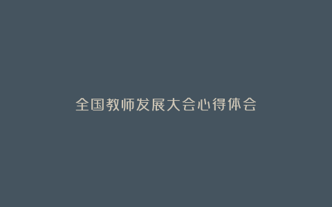 全国教师发展大会心得体会