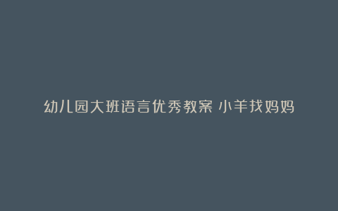 幼儿园大班语言优秀教案《小羊找妈妈》