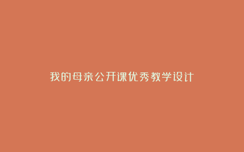 我的母亲公开课优秀教学设计