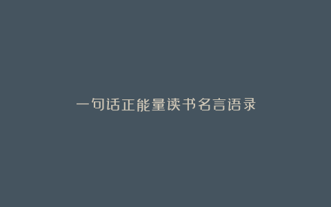 一句话正能量读书名言语录