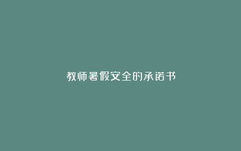 教师暑假安全的承诺书