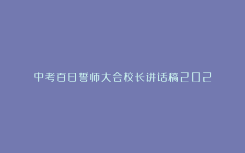 中考百日誓师大会校长讲话稿202