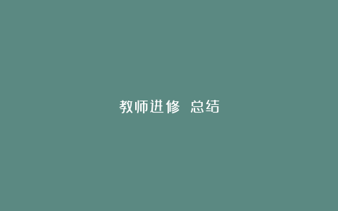 教师进修 总结