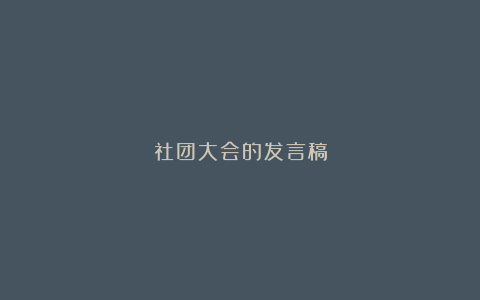 社团大会的发言稿