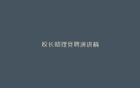 校长助理竞聘演讲稿