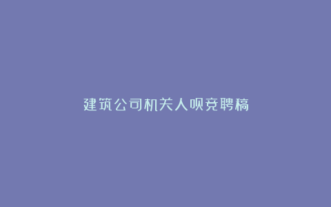 建筑公司机关人员竞聘稿