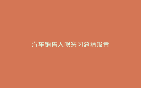 汽车销售人员实习总结报告