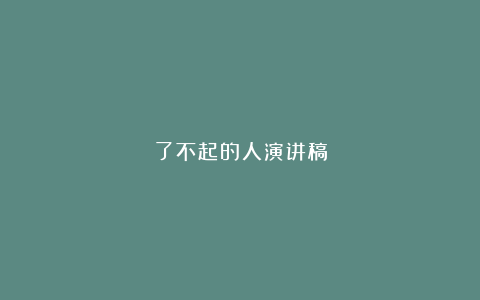 了不起的人演讲稿