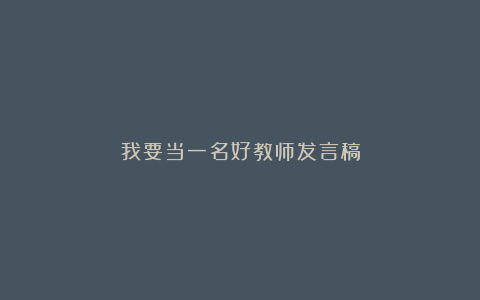 我要当一名好教师发言稿