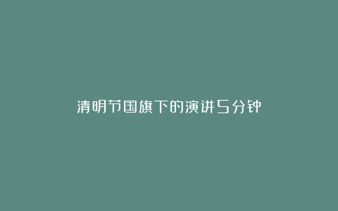 清明节国旗下的演讲5分钟