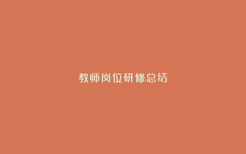 教师岗位研修总结