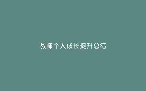 教师个人成长提升总结