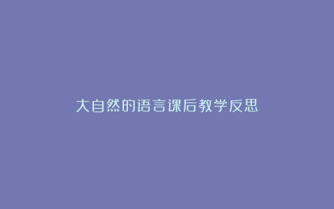 大自然的语言课后教学反思