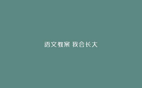 语文教案－我会长大