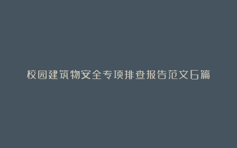 校园建筑物安全专项排查报告范文6篇