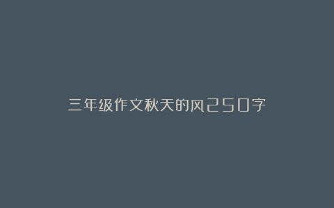 三年级作文秋天的风250字