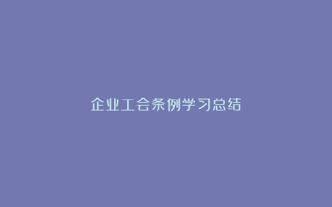 企业工会条例学习总结