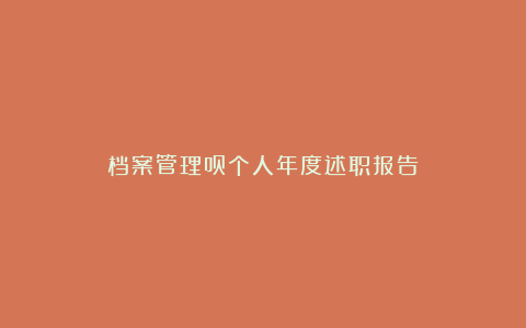 档案管理员个人年度述职报告