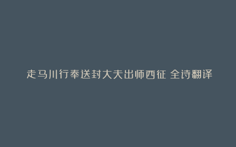 《走马川行奉送封大夫出师西征》全诗翻译及赏析