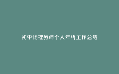 初中物理教师个人年终工作总结