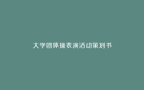 大学团体操表演活动策划书