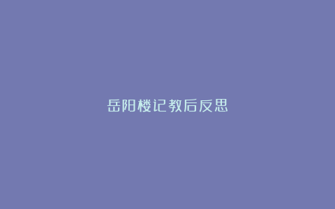 岳阳楼记教后反思