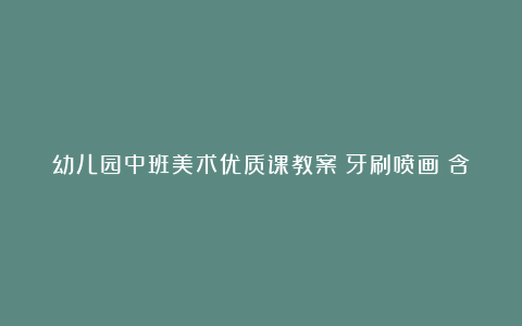 幼儿园中班美术优质课教案《牙刷喷画》含反思